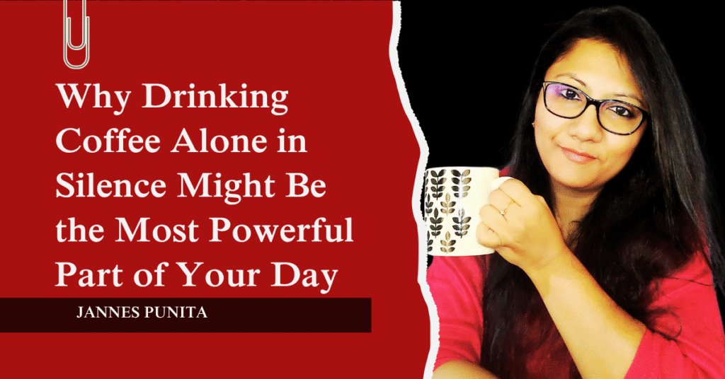 drinking coffee alone, jannes punita, morning coffee, coffee culture, coffee, mindful coffee moments, lifestyle coffee blog, cozy solo rituals, daily silence benefits, self-care coffee practice, quiet morning habits, coffee moments