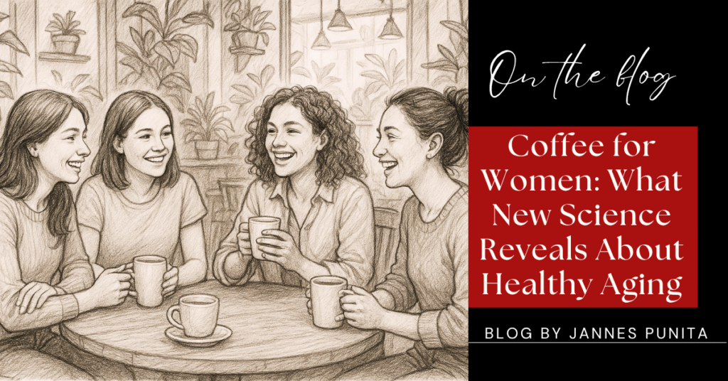 coffee for women, Jannes Punita blog, coffee culture, coffee lifestyle, women’s health, healthy aging, coffee science, daily coffee habit, longevity, midlife wellness, caffeinated coffee benefits